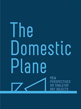 portada The Domestic Plane: New Perspectives on Tabletop art Objects (en Inglés)