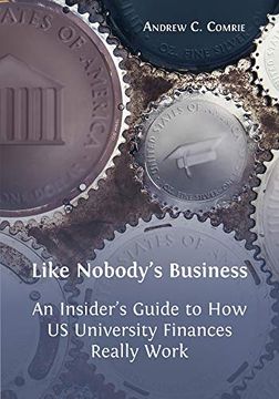 portada Like Nobody'S Business: An Insider'S Guide to how us University Finances Really Work (en Inglés)