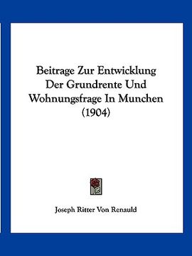 portada Beitrage Zur Entwicklung Der Grundrente Und Wohnungsfrage In Munchen (1904) (in German)