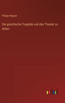 portada Die griechische Tragödie und das Theater zu Athen (en Alemán)