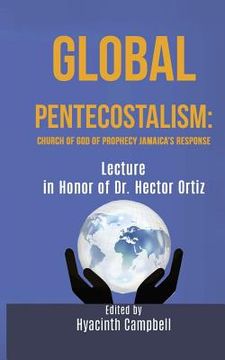 portada Global Pentecostalism: Church of God of Prophecy Jamaica's Response Lecture in Honor of Dr. Hector Ortiz: Lectures on Global Pentecostalism J (en Inglés)