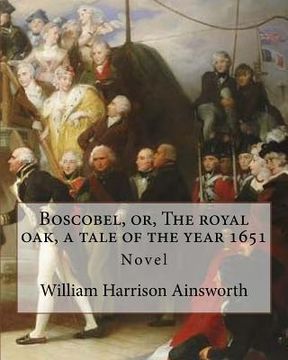 portada Boscobel, or, The royal oak, a tale of the year 1651. By: William Harrison Ainsworth (illustrated): Novel (en Inglés)