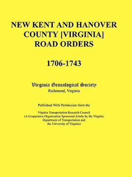 portada new kent and hanover county [virginia] road orders, 1706-1743. published with permission from the virginia transportation research council (a cooperat (in English)