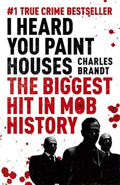 portada I Heard You Paint Houses: Frank 'The Irishman' Sheeran, Jimmy Hoffa, and the Biggest Hit in Mob History