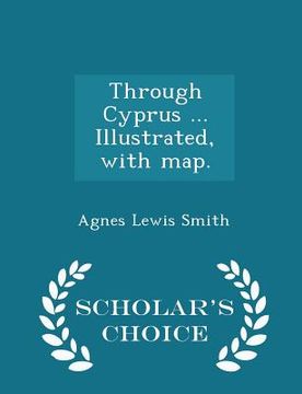 portada Through Cyprus ... Illustrated, with Map. - Scholar's Choice Edition (in English)