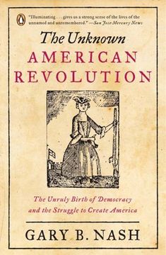 portada The Unknown American Revolution: The Unruly Birth of Democracy and the Struggle to Create America (en Inglés)