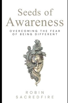 portada Seeds of Awareness: Overcoming the Fear of Being Different (en Inglés)