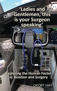 portada 'Ladies and Gentlemen, this is your Surgeon speaking': Exploring the Human Factor in Aviation and Surgery (en Inglés)