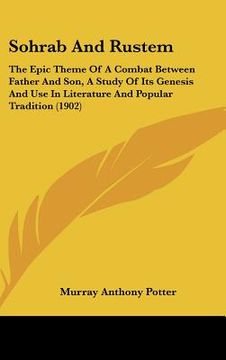 portada sohrab and rustem: the epic theme of a combat between father and son, a study of its genesis and use in literature and popular tradition (en Inglés)