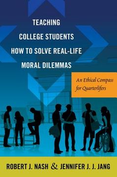 portada Teaching College Students How to Solve Real-Life Moral Dilemmas: An Ethical Compass for Quarterlifers (en Inglés)