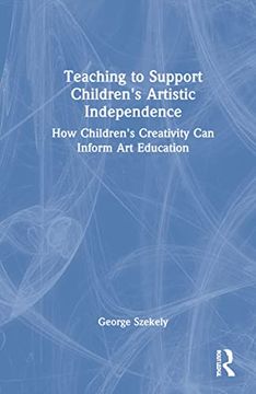 portada Teaching to Support Children's Artistic Independence: How Children's Creativity can Inform art Education (en Inglés)