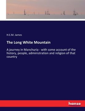 portada The Long White Mountain: A journey in Manchuria - with some account of the history, people, administration and religion of that country (in English)