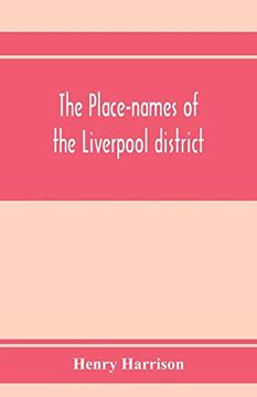 portada The Place-Names of the Liverpool District; Or, the History and Meaning of the Local and River Names of South-West Lancashire and of Wirral 