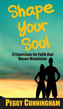 portada Shape Your Soul: 31 Exercises for Faith That Moves Mountains (en Inglés)