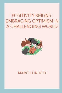 portada Positivity Reigns: Embracing Optimism in a Challenging World (en Inglés)