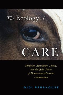portada The Ecology of Care: Medicine, Agriculture, Money, and the Quiet Power of Human and Microbial Communities (en Inglés)