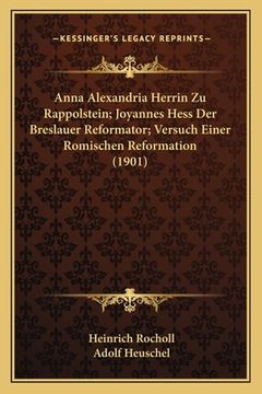 portada Anna Alexandria Herrin Zu Rappolstein; Joyannes Hess Der Breslauer Reformator; Versuch Einer Romischen Reformation (1901) (en Alemán)