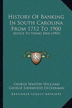 portada history of banking in south carolina from 1712 to 1900: advice to young men (1903) (en Inglés)