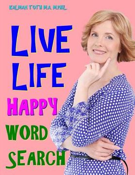 portada Live Life Happy Word Search: 133 Extra Large Print Inspirational Themed Puzzles (en Inglés)
