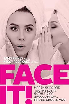 portada Face it! Harsh Skincare Truths Every Esthetician Should Know. And so Should you 