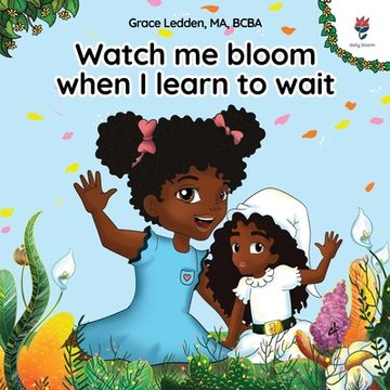 portada Watch me bloom when I learn to wait: A coping story for children on how to practice patience and adapt to unexpected delays (en Inglés)