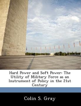 portada hard power and soft power: the utility of military force as an instrument of policy in the 21st century