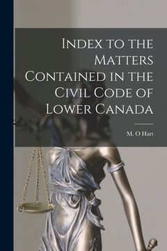 portada Index to the Matters Contained in the Civil Code of Lower Canada [microform] (in English)