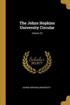 portada The Johns Hopkins University Circular; Volume 23 (en Inglés)