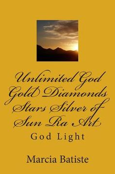 portada Unlimited God Gold Diamonds Stars Silver of Sun Ra Art: God Light (en Inglés)