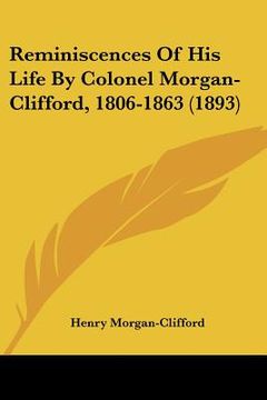 portada reminiscences of his life by colonel morgan-clifford, 1806-1863 (1893) (en Inglés)