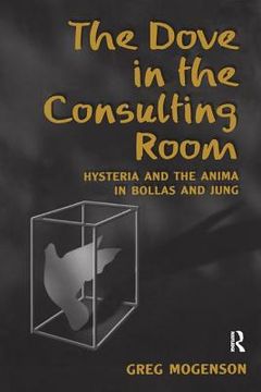 portada The Dove in the Consulting Room: Hysteria and the Anima in Bollas and Jung (en Inglés)