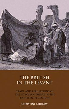 portada The British in the Levant: Trade and Perceptions of the Ottoman Empire in the Eighteenth Century (in English)