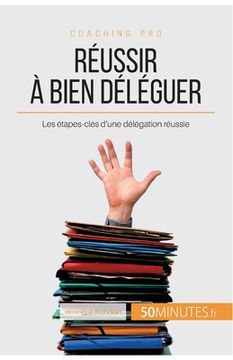 portada Réussir à bien déléguer: Les étapes-clés d'une délégation réussie (en Francés)