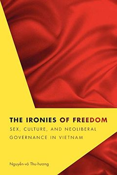 portada The Ironies of Freedom: Sex, Culture, and Neoliberal Governance in Vietnam (Critical Dialogues in Southeast Asian Studies) (en Inglés)