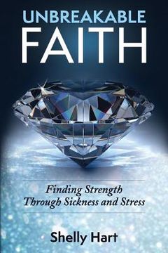 portada Unbreakable Faith: Finding Strength Through Sickness and Stress (en Inglés)