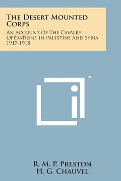 portada The Desert Mounted Corps: An Account of the Cavalry Operations in Palestine and Syria 1917-1918 (en Inglés)