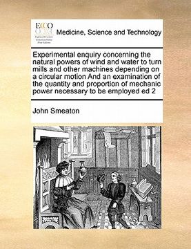 portada experimental enquiry concerning the natural powers of wind and water to turn mills and other machines depending on a circular motion and an examinatio (in English)