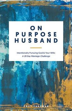 portada On Purpose Husband: Intentionally Pursuing God & Your Wife: A 28 Day Marriage Challenge (en Inglés)