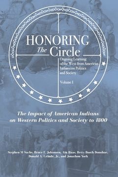 portada Honoring the Circle: Ongoing Learning of the West from American Indians on Politics and Society, Volume I: The Impact of American Indians o (in English)