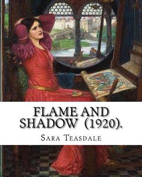 portada Flame and Shadow (1920). By: Sara Teasdale: Sara Teasdale (August 8, 1884 - January 29, 1933) was an American lyric poet.