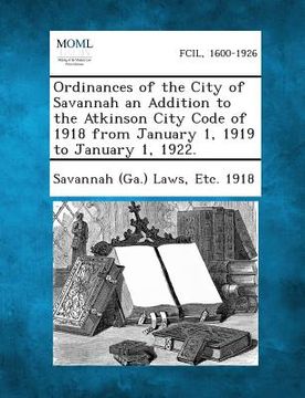 portada Ordinances of the City of Savannah an Addition to the Atkinson City Code of 1918 from January 1, 1919 to January 1, 1922.