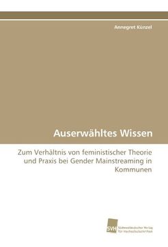 portada Auserwähltes Wissen: Zum Verhältnis von feministischer Theorie und Praxis bei Gender Mainstreaming in Kommunen