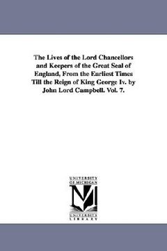 portada the lives of the lord chancellors and keepers of the great seal of england, from the earliest times till the reign of king george iv. by john lord cam