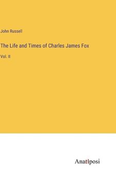 portada The Life and Times of Charles James Fox: Vol. II