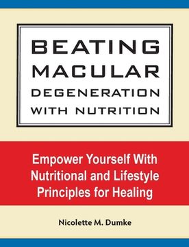 portada Beating Macular Degeneration With Nutrition: Empower Yourself With Nutritional and Lifestyle Principles for Healing (in English)