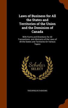 portada Laws of Business for All the States and Territories of the Union and the Dominion of Canada: With Forms and Directions for All Transactions. and Abstr