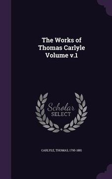 portada The Works of Thomas Carlyle Volume v.1 (en Inglés)