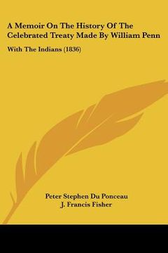 portada a memoir on the history of the celebrated treaty made by william penn: with the indians (1836) (en Inglés)