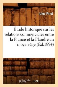 portada Étude Historique Sur Les Relations Commerciales Entre La France Et La Flandre Au Moyen-Âge (Éd.1894) (en Francés)