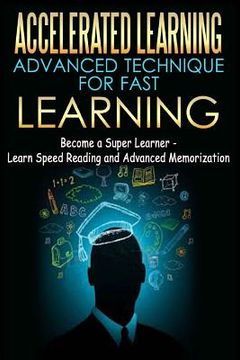 portada Accelerated Learning - Advanced Technique for Fast Learning: Become a Super Learner - Learn Speed Reading and Advanced Memorization (en Inglés)